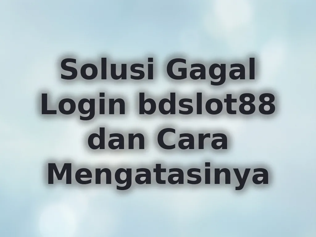 Solusi Gagal Login bdslot88 dan Cara Mengatasinya