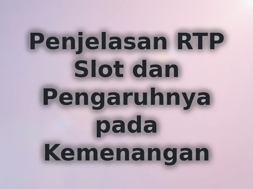 Penjelasan RTP Slot dan Pengaruhnya pada Kemenangan